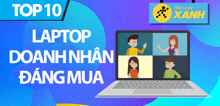 Top 10 laptop doanh nhân cao cấp đáng mua nhất 2023 tại Điện máy XANH