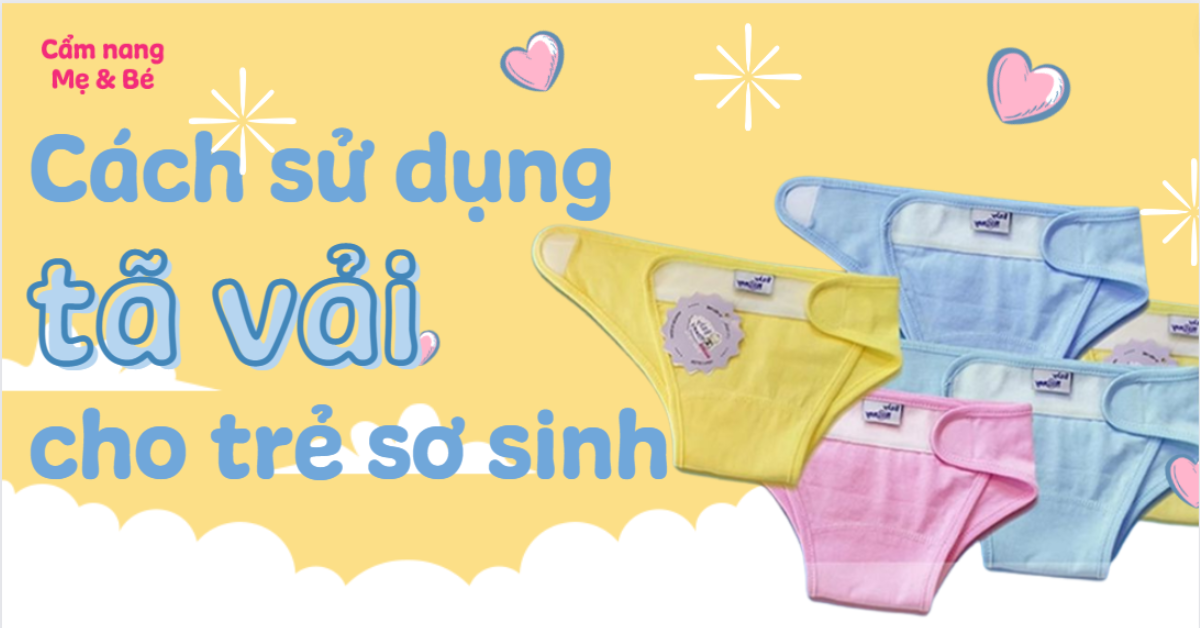 Cách sử dụng tã vải cho trẻ sơ sinh chi tiết, đúng chuẩn từ A - Z