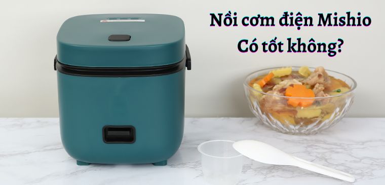 Nồi cơm điện Mishio của nước nào? Có tốt không? Có nên mua không?
