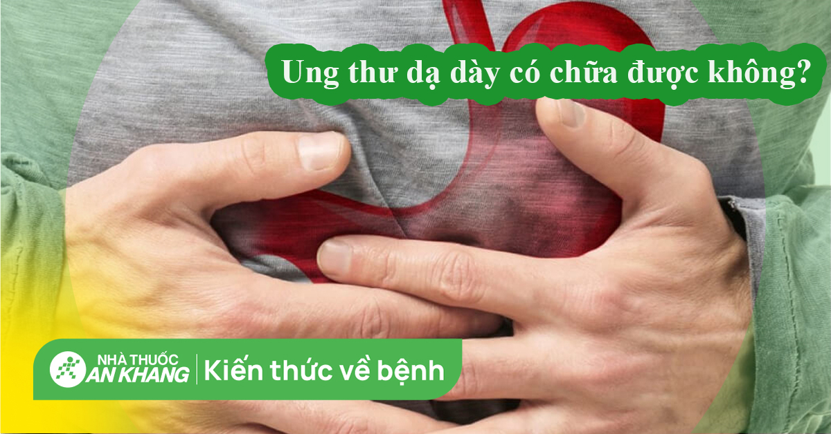 Ung thư dạ dày có chữa được không và các phương pháp điều trị hiện nay