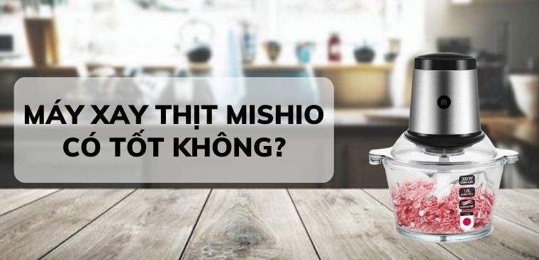 Máy xay thịt Mishio có tốt không? Có nên mua không?