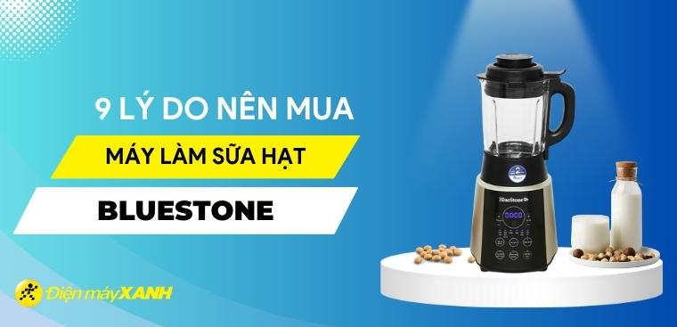 9 lý do nên mua máy làm sữa hạt BlueStone cho gia đình bạn