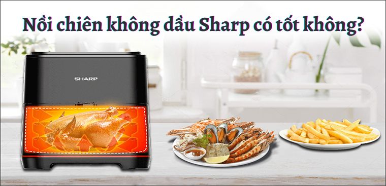 Nồi chiên không dầu Sharp của nước nào? Có tốt không? Có nên mua không?