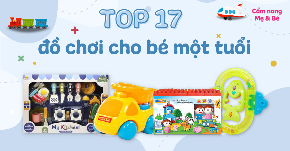 Top 17 đồ chơi cho bé 1 tuổi giúp phát triển thể chất, trí tuệ