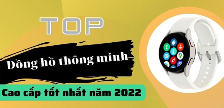 Top 5 đồng hồ thông minh cao cấp tốt nhất, đáng mua nhất 2022
