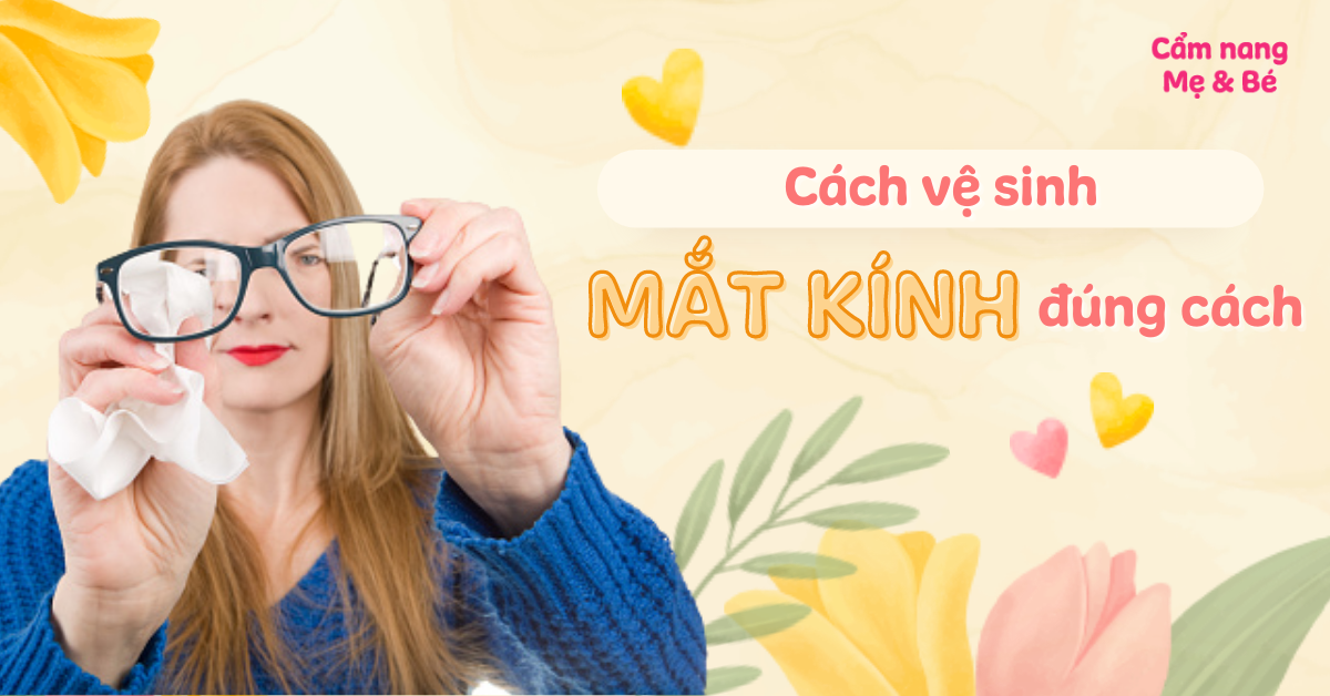 Cách vệ sinh mắt kính đúng cách, lau kính sạch bong như mới