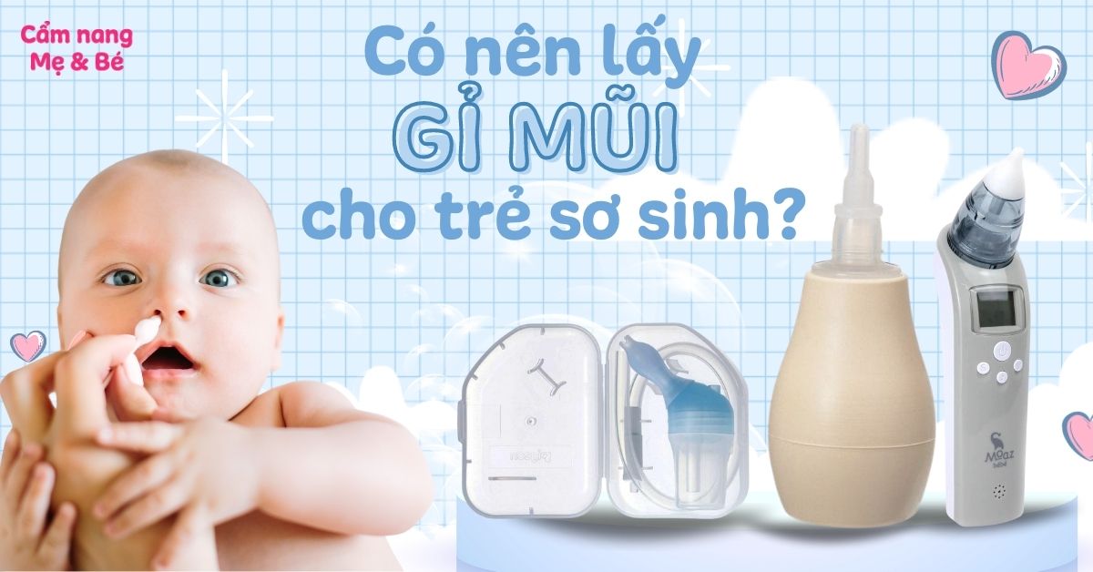 Có nên lấy gỉ mũi cho trẻ sơ sinh? 3 cách vệ sinh gỉ mũi an toàn