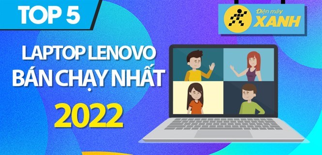 Top 5 laptop Lenovo bán chạy nhất năm 2022 tại Điện máy XANH