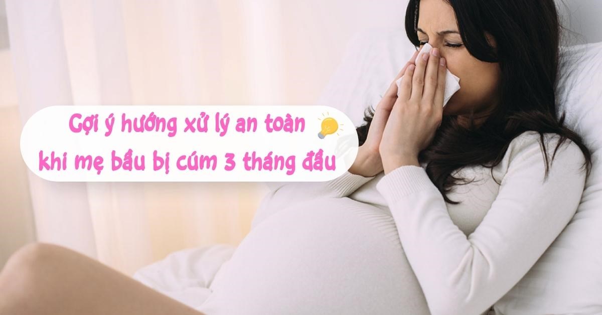 Bà bầu bị cảm cúm 3 tháng đầu: Gợi ý hướng xử trí an toàn, nhanh hết bệnh cho mẹ