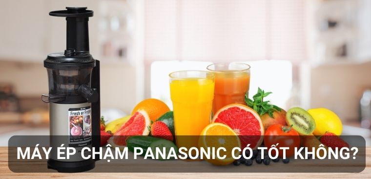 Máy ép chậm Panasonic có tốt không? Có nên mua hay không?
