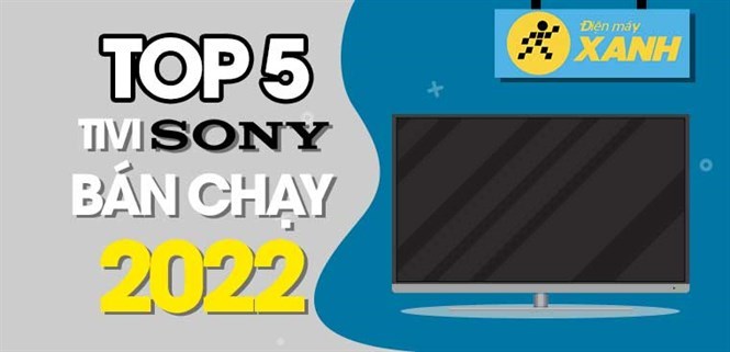 Top 5 tivi Sony bán chạy nhất năm 2022 tại Điện máy XANH