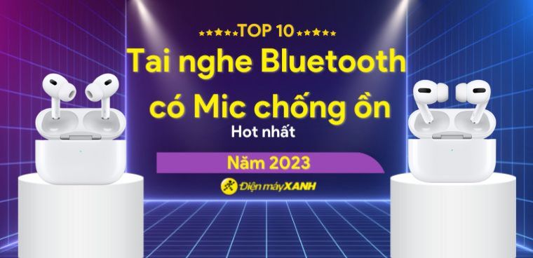 Top 10 tai nghe Bluetooth có Mic chống ồn tốt nhất 2023 tại Điện máy XANH