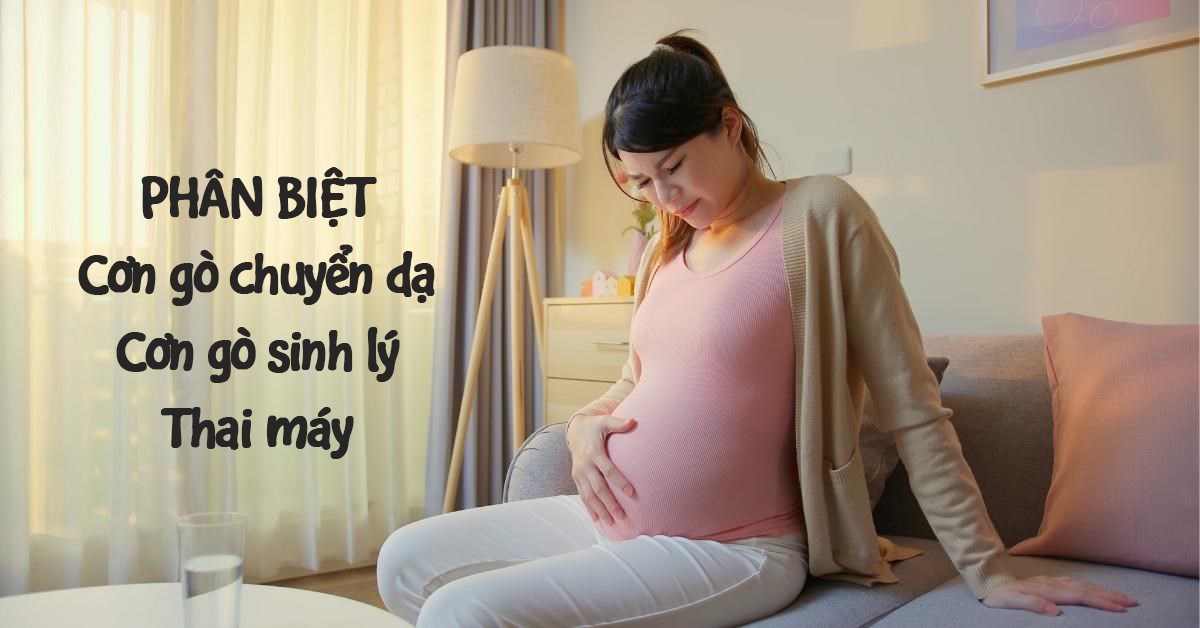 Làm thế nào để phân biệt cơn gò chuyển dạ, cơn gò sinh lý và thai máy?