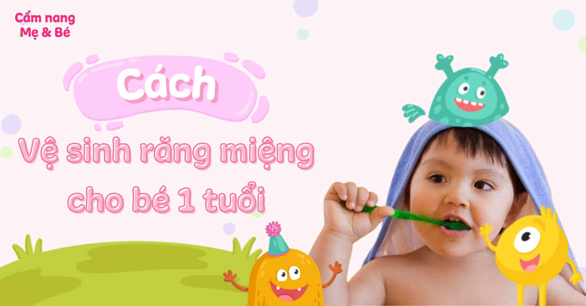 Hướng dẫn mẹ vệ sinh răng miệng cho bé 1 tuổi đúng cách