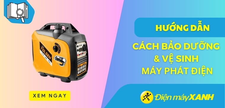 Cách vệ sinh và bảo dưỡng máy phát điện gia đình mà bạn nên biết