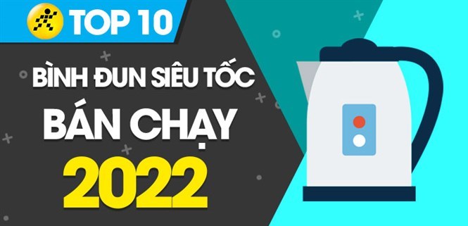 Top 10 bình đun siêu tốc bán chạy nhất năm 2022 tại Điện máy XANH
