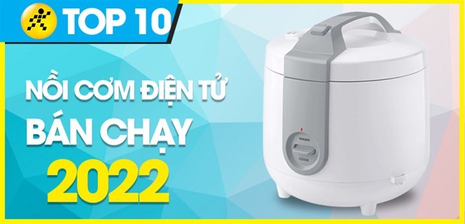 Top 10 nồi cơm điện tử bán chạy nhất năm 2022 tại Điện máy XANH