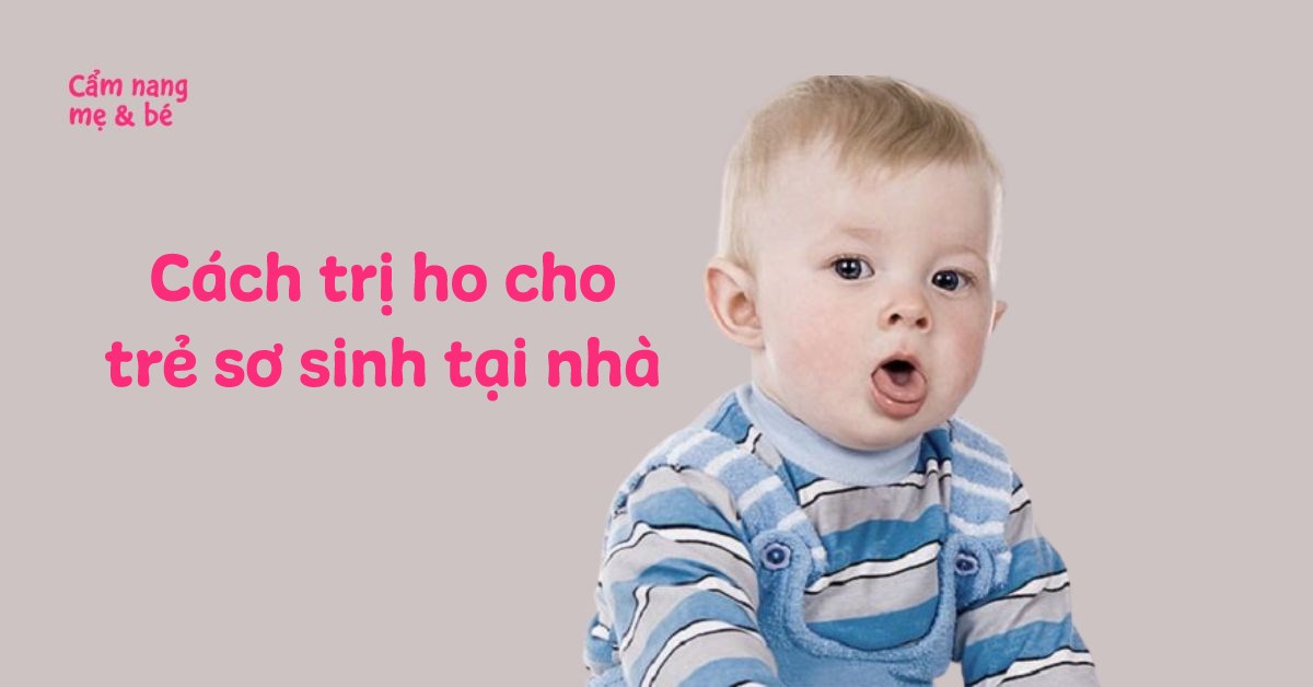 Các cách trị ho cho trẻ sơ sinh an toàn, hiệu quả tại nhà