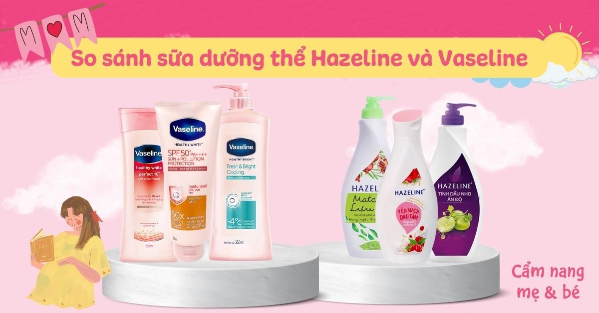 So sánh sữa dưỡng thể Hazeline và Vaseline loại nào phù hợp hơn cho da