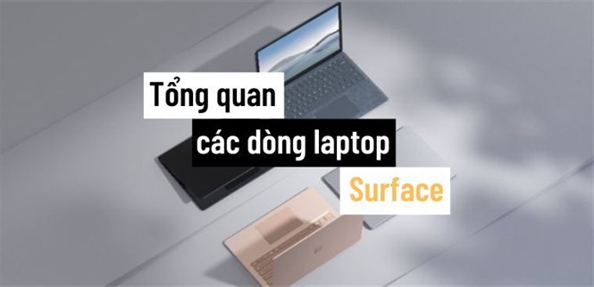 Tổng quan các dòng laptop Surface có mặt trên thị trường hiện nay