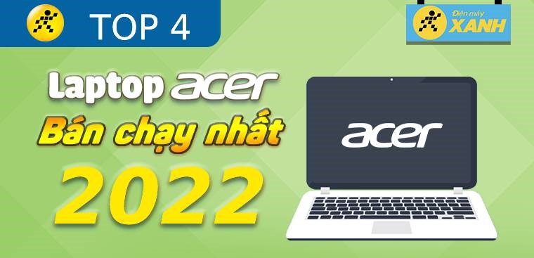 Top 4 laptop Acer bán chạy nhất năm 2022 tại Điện máy XANH