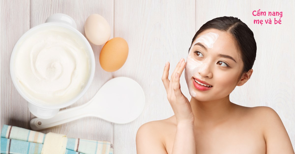 Hướng dẫn làm mặt nạ sữa chua và lòng đỏ trứng gà để chăm sóc làn da đẹp