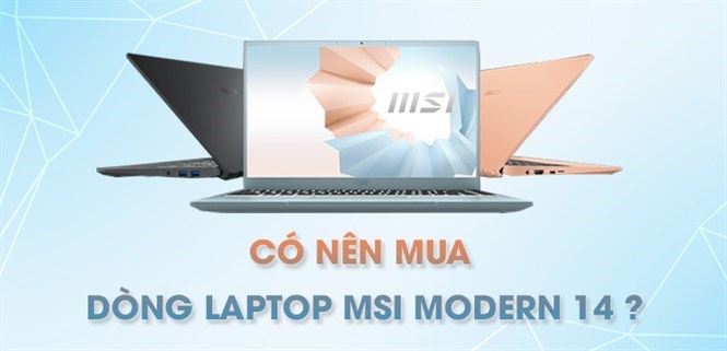 Laptop MSI Modern 14 có tốt không? 8 lý do nên mua ngay MSI Modern 14