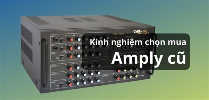 Kinh nghiệm chọn mua amply cũ mà bạn nên biết