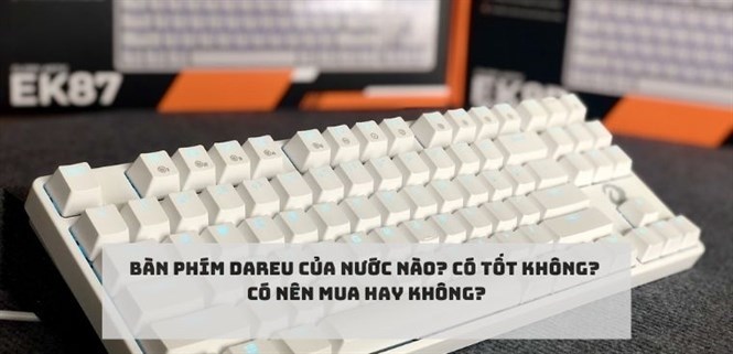 Quốc gia nào có bàn phím DareU? Liệu nó có tốt không? Có nên mua hay không?