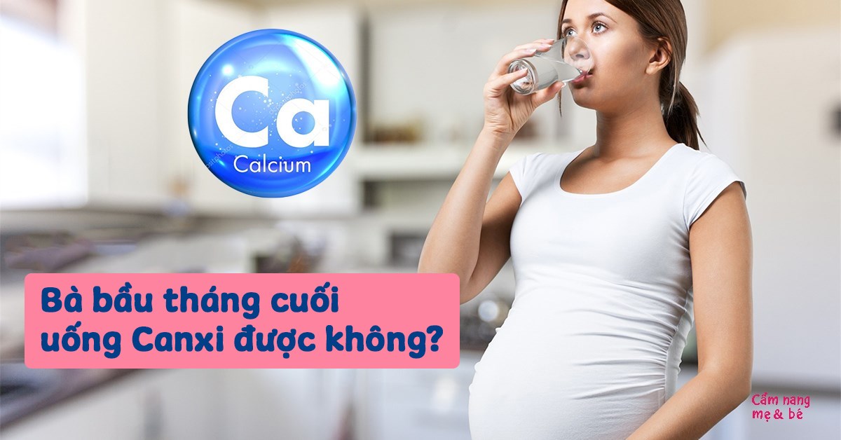 Bà bầu tháng cuối uống canxi được không? Hướng dẫn bổ sung canxi đúng cách cho bà bầu 3 tháng cuối