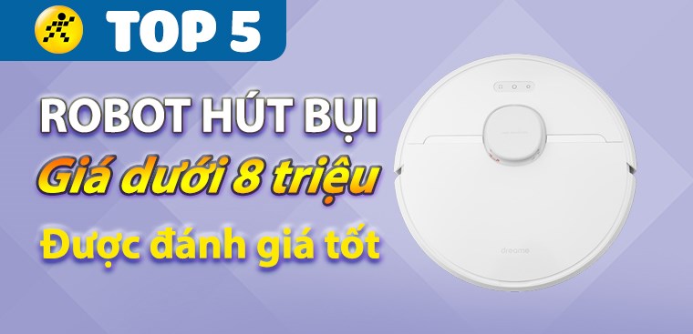 Top 5 robot hút bụi giá rẻ dưới 8 triệu được đánh giá tốt tại Điện máy XANH