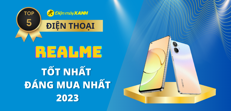 Top 5 điện thoại realme tốt nhất, đáng mua nhất 2023 tại Điện máy XANH