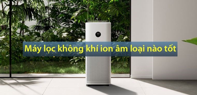 Máy lọc không khí ion âm loại nào tốt? Nên mua máy lọc không khí ion âm hãng nào?