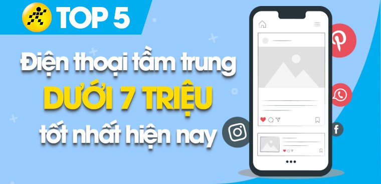 Top 5 điện thoại tầm trung dưới 7 triệu đáng mua nhất tại Điện máy XANH