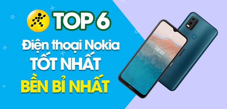 Top 6 điện thoại Nokia tốt nhất, bền bỉ nhất hiện nay