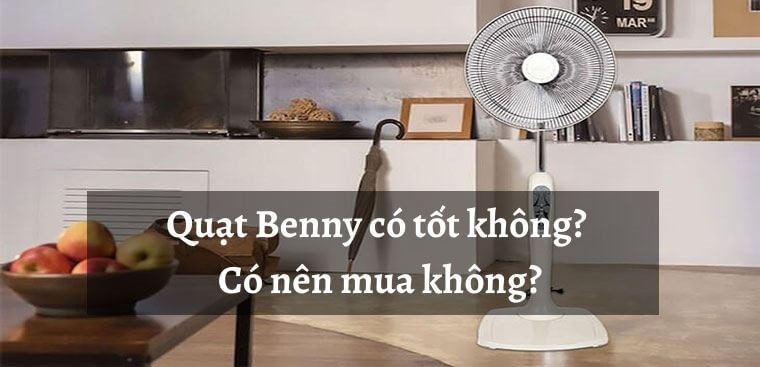 Quạt Benny của nước nào? Có tốt không? Có nên mua không?