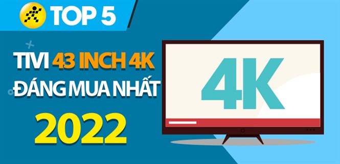 Top 5 tivi 43 inch 4K đáng mua nhất trong năm 2022