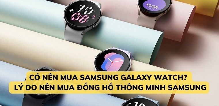Có nên mua Samsung Galaxy Watch? 5 lý do nên mua đồng hồ thông minh Samsung