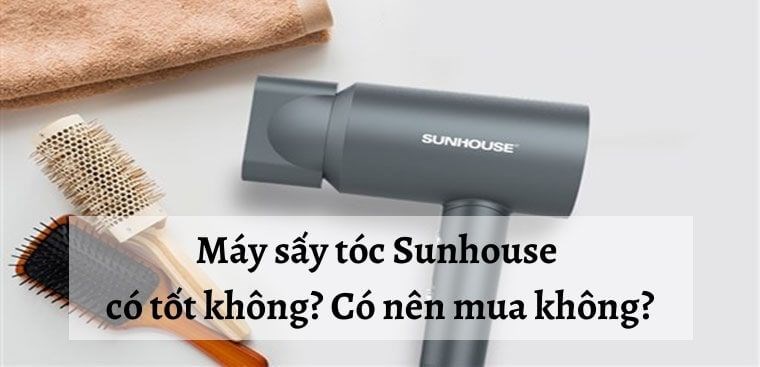 Máy sấy tóc Sunhouse có tốt không? Có nên mua không?