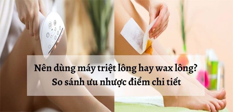 Nên dùng máy triệt lông hay wax lông? So sánh ưu nhược điểm chi tiết