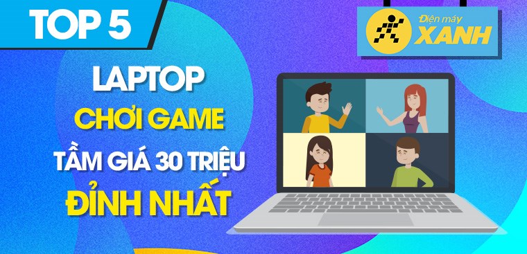 Top 5 laptop gaming tầm giá 30 triệu chơi game đỉnh nhất tại Điện máy XANH