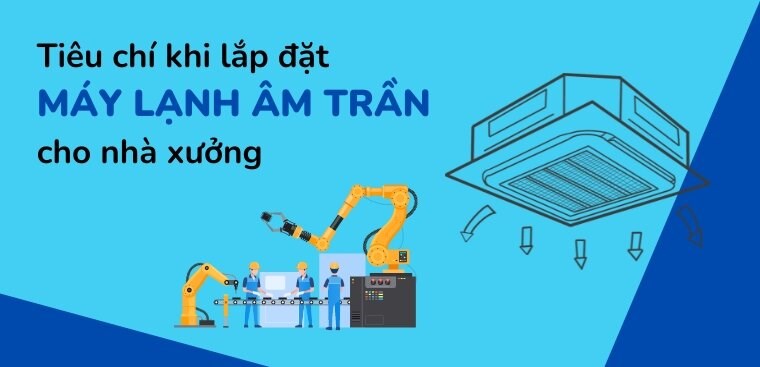 4 tiêu chí cần quan tâm khi lắp máy lạnh âm trần cho nhà xưởng