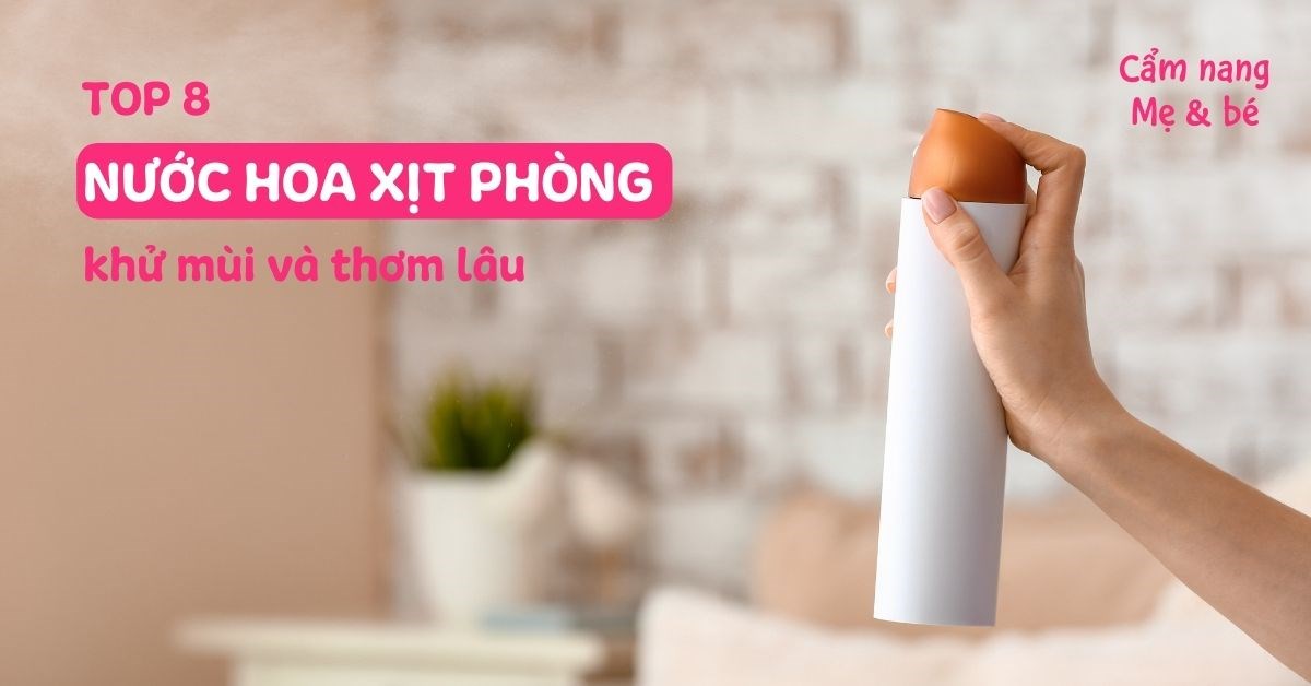 Top 8 nước hoa xịt phòng khử mùi và thơm lâu tốt hiện nay