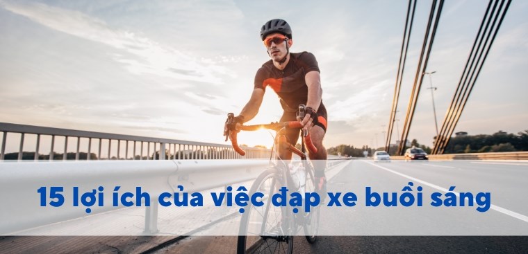 15 lợi ích của việc đạp xe buổi sáng bạn nên biết