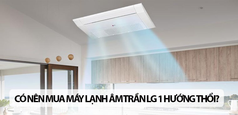 8 lý do nên mua máy lạnh âm trần LG 1 hướng thổi