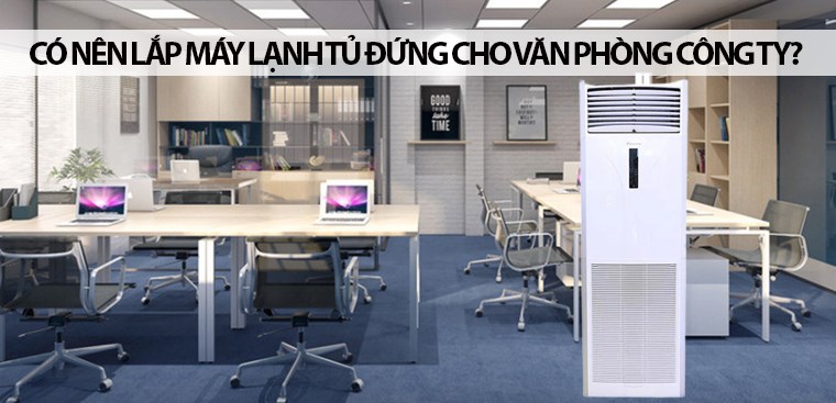 Có nên lắp máy lạnh tủ đứng cho văn phòng công ty không?