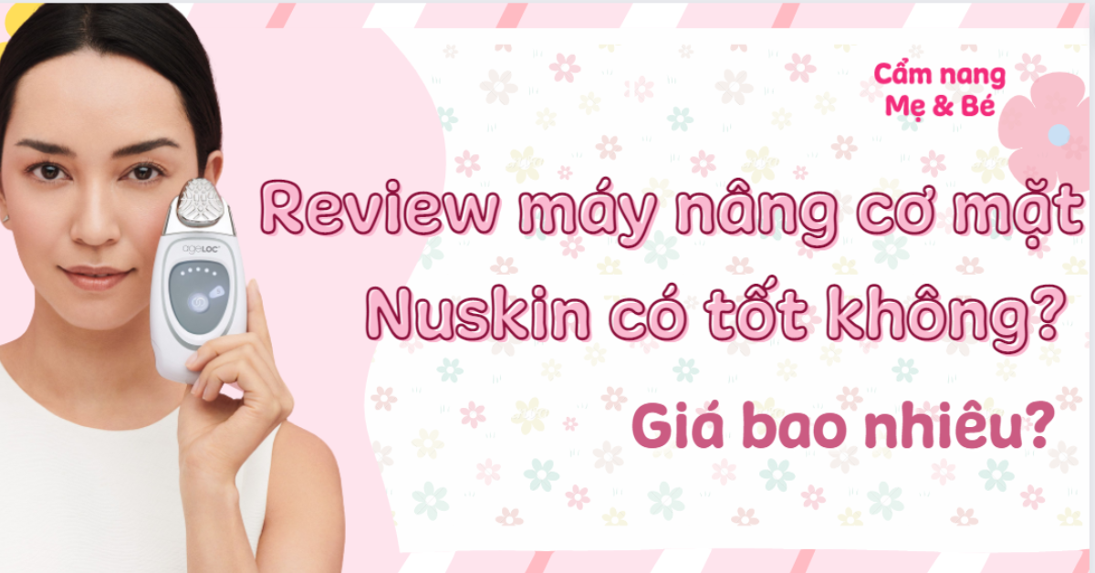 Review máy nâng cơ mặt Nu Skin có tốt không? Giá bao nhiêu?
