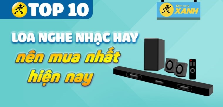 Top 10 loa nghe nhạc hay nên mua nhất hiện nay