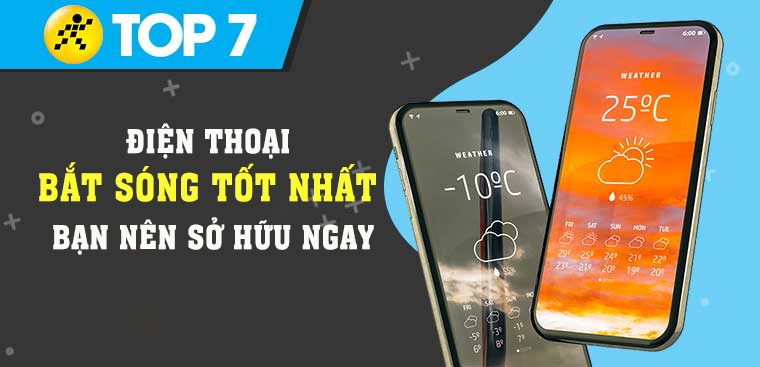 Top 7 điện thoại bắt sóng tốt nhất mà bạn nên sở hữu ngay hôm nay