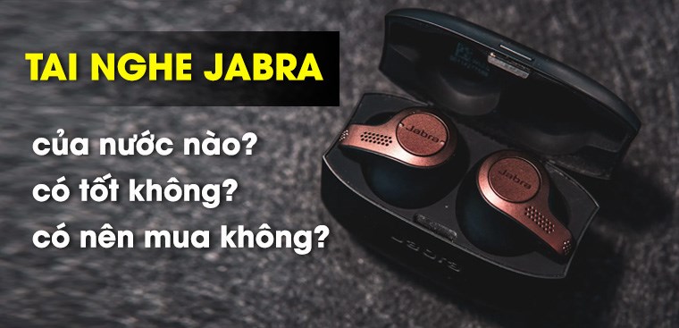 Tai nghe Jabra của nước nào? Có tốt không? Có nên mua tai nghe Jabra không?